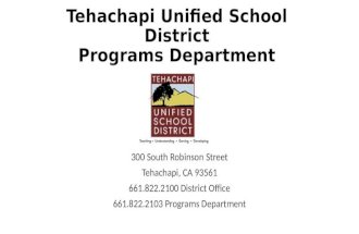 Tehachapi Unified School District Programs Department 300 South Robinson Street Tehachapi, CA 93561 661.822.2100 District Office 661.822.2103 Programs.