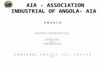 AIA - ASSOCIATION INDUSTRIAL OF ANGOLA- AIA A N G O L A BUSINESS OPPORTUNITIES INVESTING And PARTNERSHIPS C O N S I G O... A N G O L A V A I C R E S C.