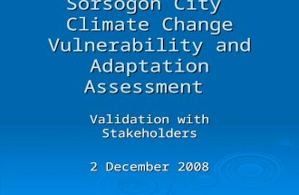 Sorsogon City Climate Change Vulnerability and Adaptation Assessment Validation with Stakeholders 2 December 2008.