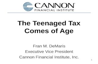 1 The Teenaged Tax Comes of Age Fran M. DeMaris Executive Vice President Cannon Financial Institute, Inc.