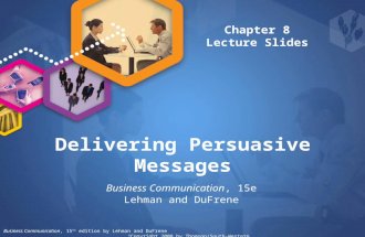 Delivering Persuasive Messages Business Communication, 15e Lehman and DuFrene Chapter 8 Lecture Slides Business Communication, 15 th edition by Lehman.