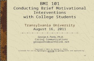 BMI 101 Conducting Brief Motivational Interventions with College Students Transylvania University August 16, 2011 George A. Parks, Ph.D. Caring Communications.