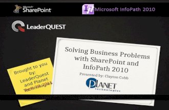 Solving Business Problems with SharePoint and InfoPath 2010 Presented by: Clayton Cobb Brought to you by: LeaderQuest and Planet Technologies April 29,