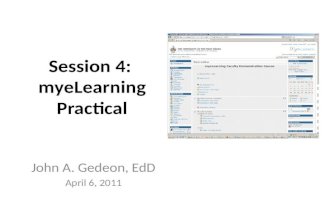 Session 4: myeLearning Practical John A. Gedeon, EdD April 6, 2011.