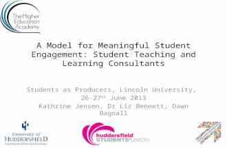 A Model for Meaningful Student Engagement: Student Teaching and Learning Consultants Students as Producers, Lincoln University, 26-27 th June 2013 Kathrine.