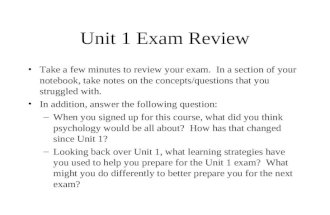 Unit 1 Exam Review Take a few minutes to review your exam. In a section of your notebook, take notes on the concepts/questions that you struggled with.