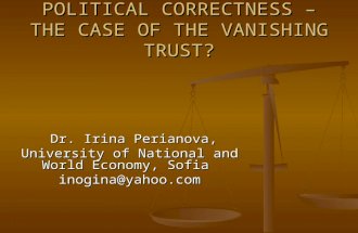 POLITICAL CORRECTNESS – THE CASE OF THE VANISHING TRUST? Dr. Irina Perianova, Dr. Irina Perianova, University of National and World Economy, Sofia University.