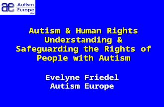 Autism & Human Rights Understanding & Safeguarding the Rights of People with Autism Evelyne Friedel Autism Europe.
