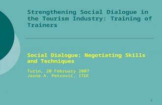1 Strengthening Social Dialogue in the Tourism Industry: Training of Trainers Social Dialogue: Negotiating Skills and Techniques Turin, 20 February 2007.