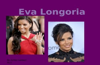 By: Ashley Lambert Pd.4. Biography: Eva Jacqueline Longoria was born on March 15, 1975 in Corpus Christi, Texas. Her parents are Enrique Longoria Jr.
