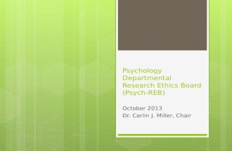 Psychology Departmental Research Ethics Board (Psych-REB) October 2013 Dr. Carlin J. Miller, Chair.