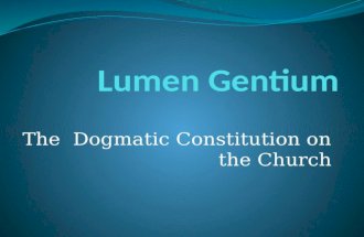 The Dogmatic Constitution on the Church. Lumen Gentium Why is it important we know what Church is? Understanding who are the Church & what is the Church.