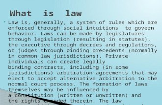 Law is, generally, a system of rules which are enforced through social intuitions to govern behavior. Laws can be made by legislatures through legislation.
