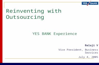 Reinventing with Outsourcing YES BANK Experience Balaji V Vice President, Business Services July 4, 2005.