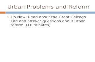 Urban Problems and Reform  Do Now: Read about the Great Chicago Fire and answer questions about urban reform. (10 minutes)
