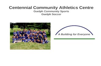 Centennial Community Athletics Centre Guelph Community Sports Guelph Soccer A Building for Everyone.