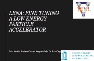 LENA: FINE TUNING A LOW ENERGY PARTICLE ACCELERATOR John Martin, Andrew Cooper, Keegan Kelly, Dr. Tom Clegg 1.