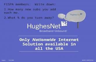 HUGHES PROPRIETARYHughes 614/2006 Only Nationwide Internet Solution available in all the USA FISPA members: Write down: 1.How many new subs you add each.