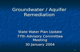 1 Groundwater / Aquifer Remediation State Water Plan Update State Water Plan Update 77th Advisory Committee Meeting 30 January 2004.