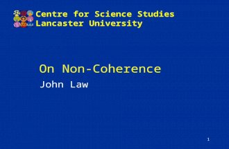1 On Non-Coherence John Law Centre for Science Studies Lancaster University.