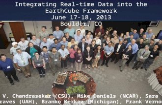 V. Chandrasekar (CSU), Mike Daniels (NCAR), Sara Graves (UAH), Branko Kerkez (Michigan), Frank Vernon (USCD) Integrating Real-time Data into the EarthCube.