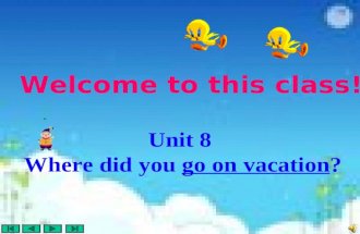 Welcome to this class! Unit 8 Where did you go on vacation?