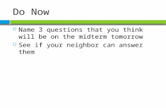 Do Now  Name 3 questions that you think will be on the midterm tomorrow  See if your neighbor can answer them.