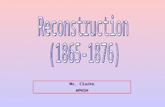 Ms. Clarke APUSH Ms. Clarke APUSH. Key Questions 1. How do we bring the South back into the Union? 2. How do we rebuild the South after its destruction.