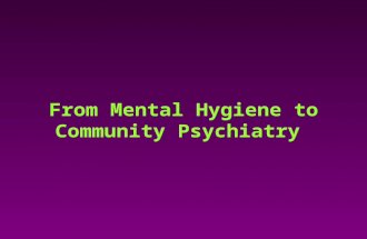 From Mental Hygiene to Community Psychiatry. 1908 CLIFFORD BEERS National Committee for Mental Hygiene (1910)