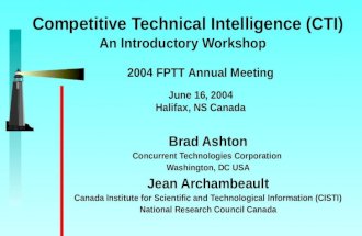 Competitive Technical Intelligence (CTI) An Introductory Workshop Brad Ashton Concurrent Technologies Corporation Washington, DC USA Jean Archambeault.