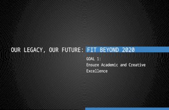 OUR LEGACY, OUR FUTURE: FIT BEYOND 2020 GOAL 1: Ensure Academic and Creative Excellence.