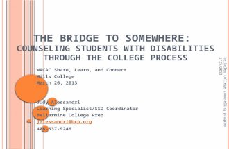 T HE B RIDGE TO S OMEWHERE : C OUNSELING S TUDENTS W ITH D ISABILITIES T HROUGH THE C OLLEGE P ROCESS WACAC Share, Learn, and Connect Mills College March.
