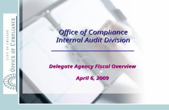 Office of Compliance Internal Audit Division ____________________________ Delegate Agency Fiscal Overview April 6, 2009.
