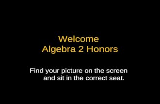 Welcome Algebra 2 Honors Find your picture on the screen and sit in the correct seat.