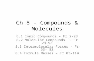 Ch 8 - Compounds & Molecules 8.1 Ionic Compounds – Fr 2-28 8.2 Molecular Compounds - Fr 29-52 8.3 Intermolecular Forces – Fr 53- 82 8.4 Formula Masses.