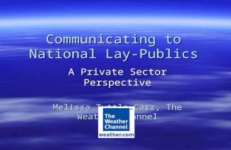 Communicating to National Lay- Publics A Private Sector Perspective Melissa Tuttle Carr, The Weather Channel.