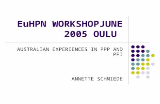 EuHPN WORKSHOPJUNE 2005 OULU AUSTRALIAN EXPERIENCES IN PPP AND PFI ANNETTE SCHMIEDE.