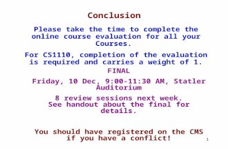 0 Conclusion Please take the time to complete the online course evaluation for all your Courses. For CS1110, completion of the evaluation is required and.