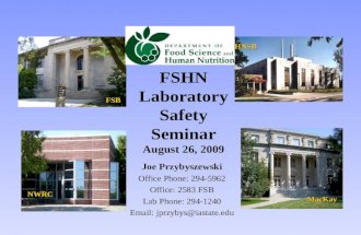 Joe Przybyszewski Office Phone: 294-5962 Office: 2583 FSB Lab Phone: 294-1240 Email: jprzybys@iastate.edu HNSB MacKay FSB FSHN Laboratory Safety Seminar.