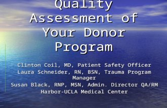 Quality Assessment of Your Donor Program Clinton Coil, MD, Patient Safety Officer Laura Schneider, RN, BSN, Trauma Program Manager Susan Black, RNP, MSN,