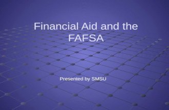 Financial Aid and the FAFSA Presented by SMSU. What is Financial Aid? GrantsScholarships Employment Opportunities Loans.