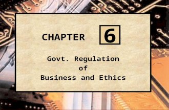 CHAPTER Govt. Regulation of Business and Ethics Govt. Regulation of Business and Ethics 6.