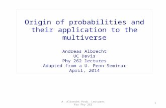 Origin of probabilities and their application to the multiverse Andreas Albrecht UC Davis Phy 262 lectures Adapted from a U. Penn Seminar April, 2014 1A.