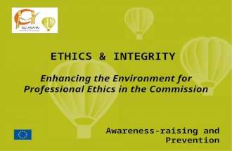 Awareness-raising and Prevention ETHICS & INTEGRITY Enhancing the Environment for Professional Ethics in the Commission.
