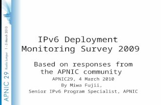 IPv6 Deployment Monitoring Survey 2009 Based on responses from the APNIC community APNIC29, 4 March 2010 By Miwa Fujii, Senior IPv6 Program Specialist,