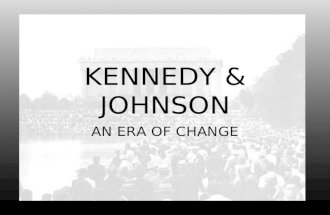 KENNEDY & JOHNSON AN ERA OF CHANGE. ELECTION OF 1960 KENNEDY *Catholic *Harvard Elite *“The spender” *Democrat NIXON *Protestant *Middle America *“The.