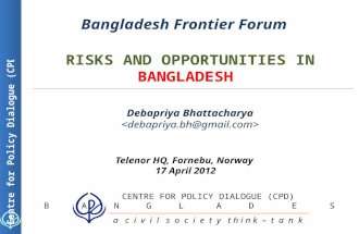 RISKS AND OPPORTUNITIES IN BANGLADESH CENTRE FOR POLICY DIALOGUE (CPD) B A N G L A D E S H a c i v i l s o c i e t y t h i n k – t a n k Debapriya Bhattacharya.
