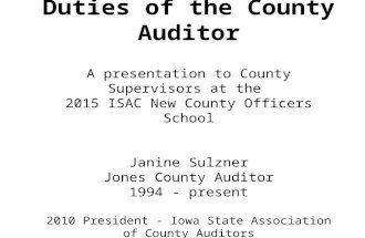 Duties of the County Auditor A presentation to County Supervisors at the 2015 ISAC New County Officers School Janine Sulzner Jones County Auditor 1994.