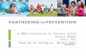 A YMCA Initiative to Prevent Child Sexual Abuse June 6, 2012 Thank you for joining us. We will begin shortly.