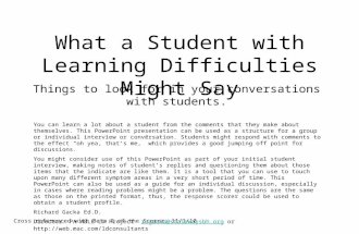 What a Student with Learning Difficulties Might Say Things to look for in your conversations with students. You can learn a lot about a student from the.